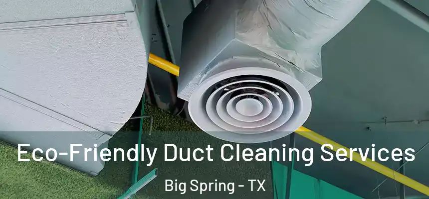  Eco-Friendly Duct Cleaning Services Big Spring - TX